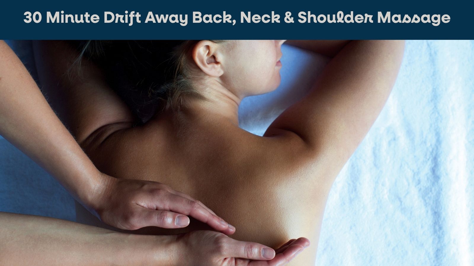 30 Minute Drift Away Back, Neck & Shoulder Massage